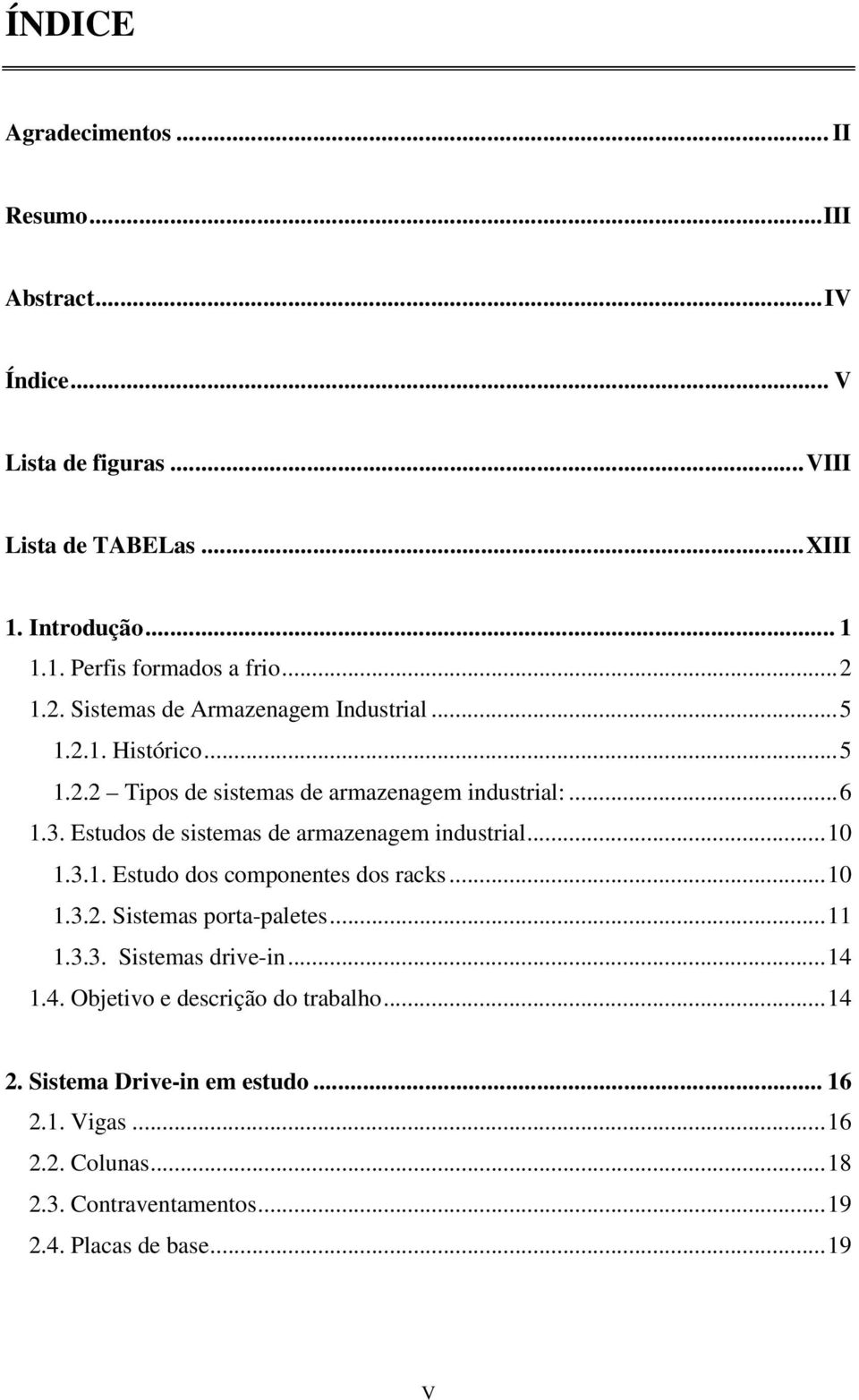 Estudos de sistemas de armazenagem industrial...10 1.3.1. Estudo dos componentes dos racks...10 1.3.2. Sistemas porta-paletes...11 1.3.3. Sistemas drive-in.