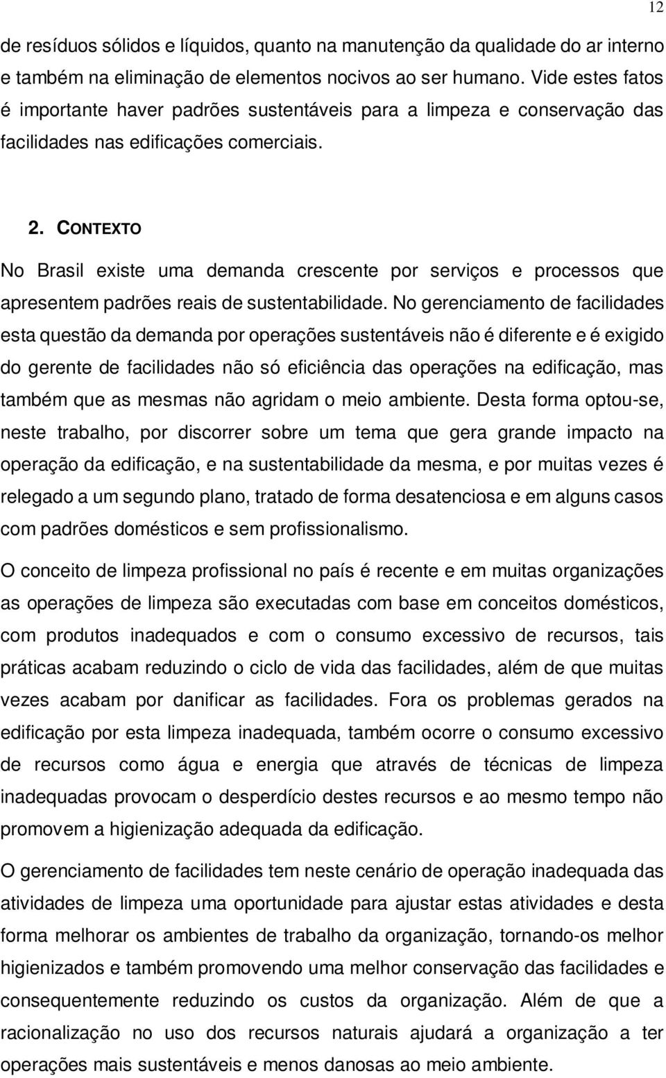 CONTEXTO No Brasil existe uma demanda crescente por serviços e processos que apresentem padrões reais de sustentabilidade.