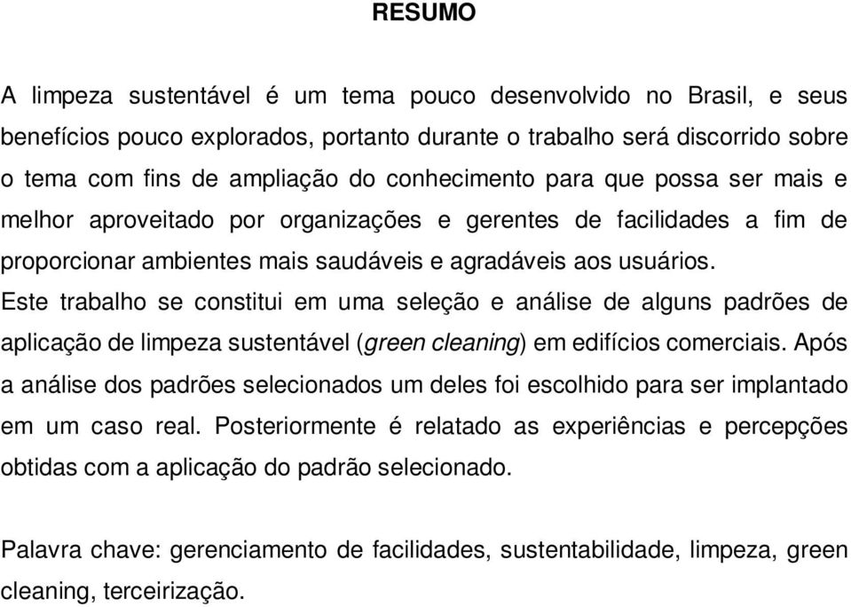 Este trabalho se constitui em uma seleção e análise de alguns padrões de aplicação de limpeza sustentável (green cleaning) em edifícios comerciais.