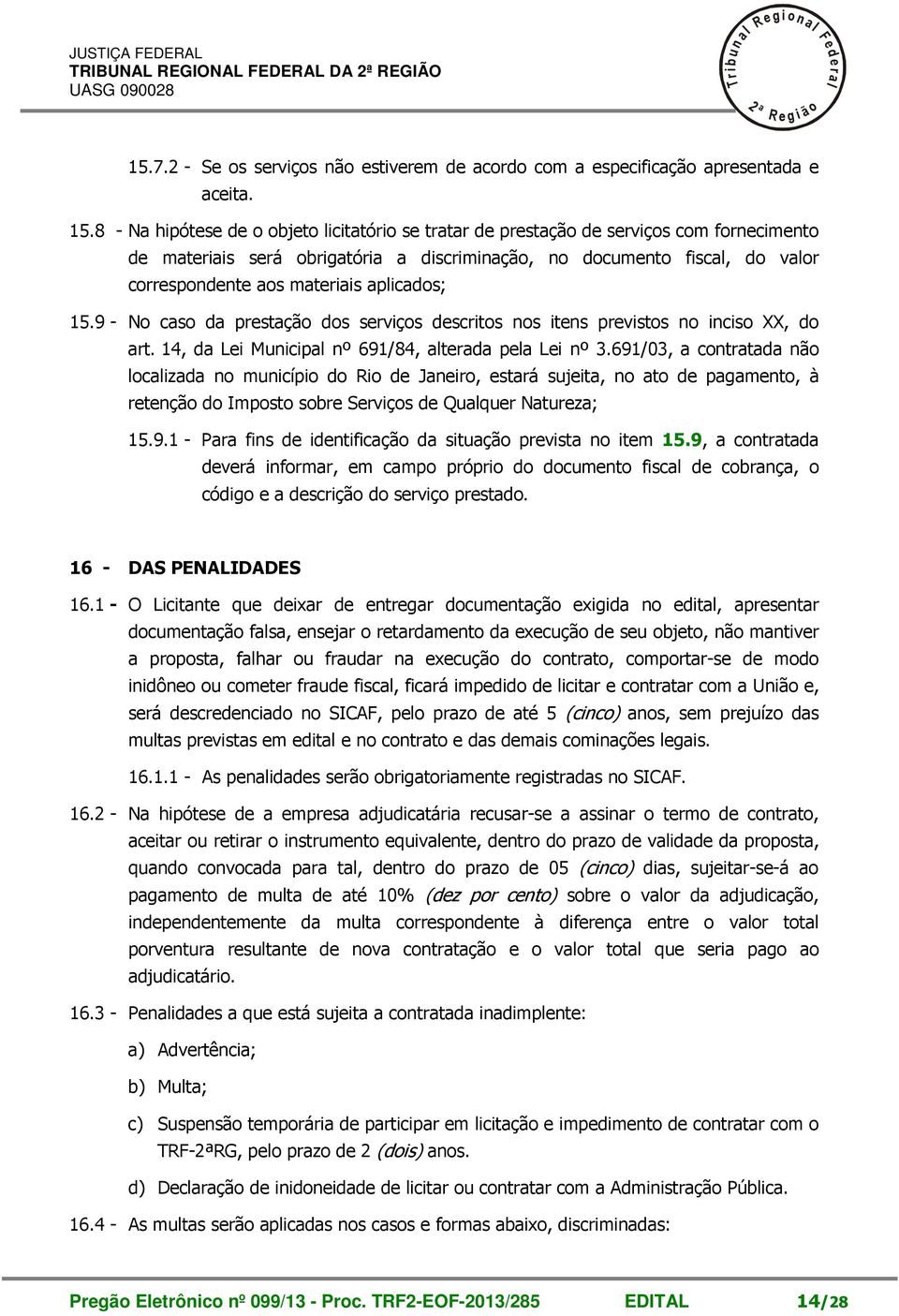 8 - Na hipótese de o objeto icitatório se tratar de prestação de serviços com fornecimento de materiais será obrigatória a discriminação, no documento fisca, do vaor correspondente aos materiais