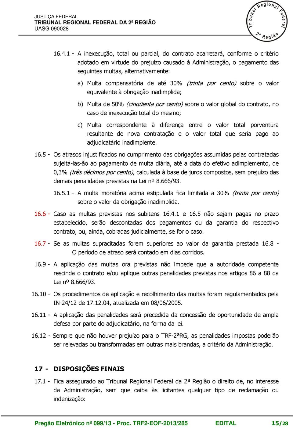 compensatória de até 30% (trinta por cento) sobre o vaor equivaente à obrigação inadimpida; b) Muta de 50% (cinqüenta por cento) sobre o vaor goba do contrato, no caso de inexecução tota do mesmo; c)