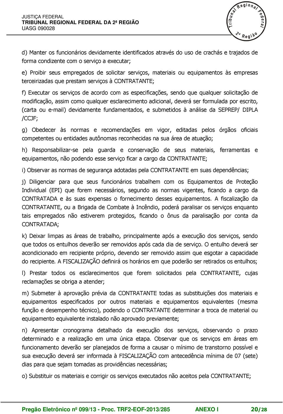 que quaquer soicitação de modificação, assim como quaquer escarecimento adiciona, deverá ser formuada por escrito, (carta ou e-mai) devidamente fundamentados, e submetidos à anáise da SEPREP/ DIPLA