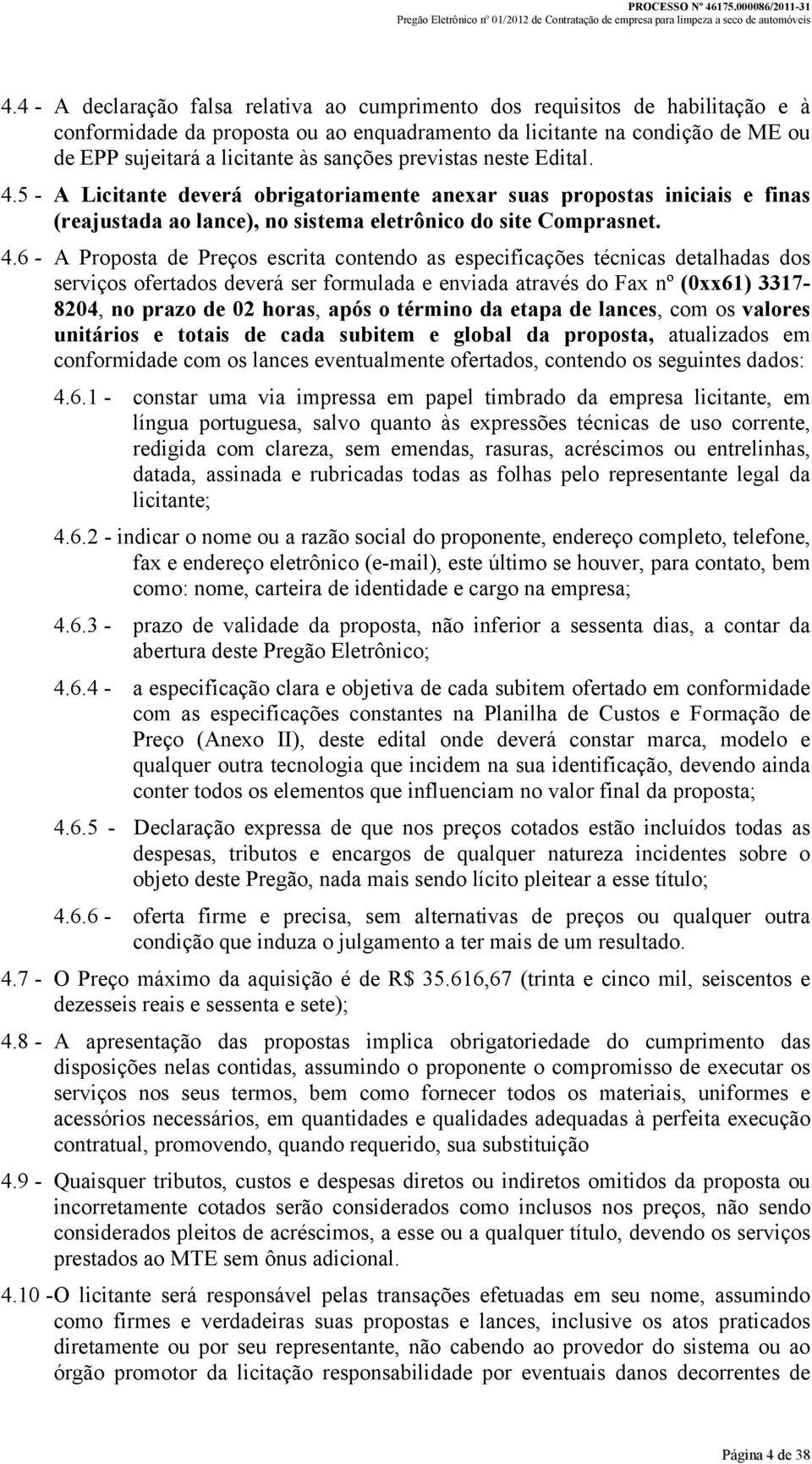 5 - A Licitante deverá obrigatoriamente anexar suas propostas iniciais e finas (reajustada ao lance), no sistema eletrônico do site Comprasnet. 4.