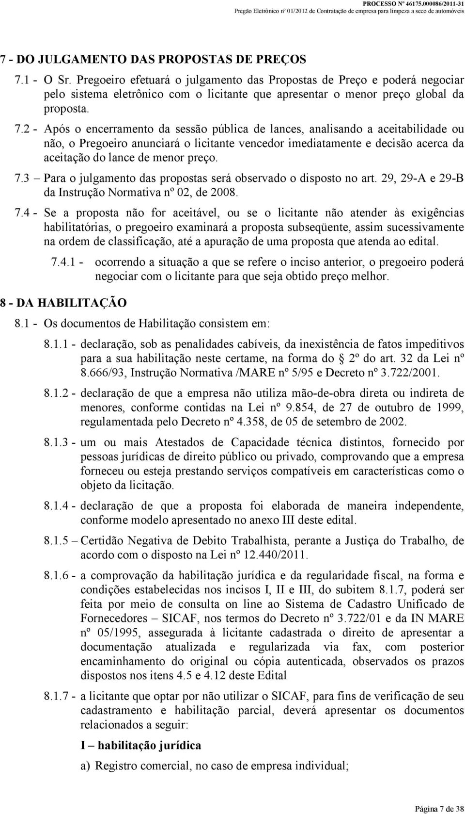 2 - Após o encerramento da sessão pública de lances, analisando a aceitabilidade ou não, o Pregoeiro anunciará o licitante vencedor imediatamente e decisão acerca da aceitação do lance de menor preço.