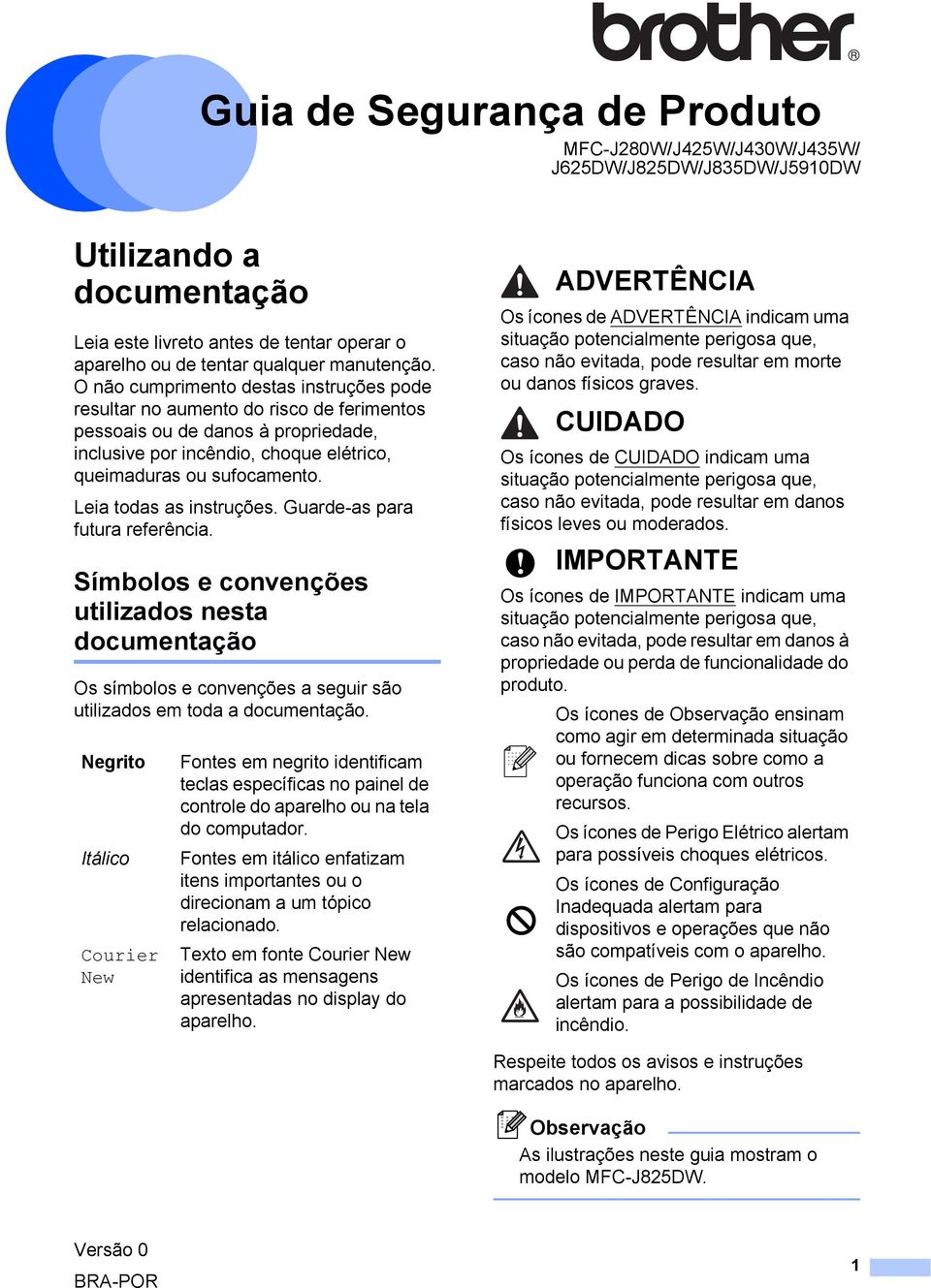 Leia todas as instruções. Guarde-as para futura referência. Símbolos e convenções utilizados nesta documentação 1 Os símbolos e convenções a seguir são utilizados em toda a documentação.