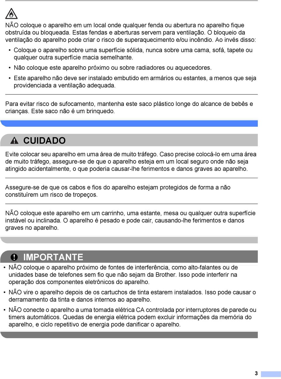 Ao invés disso: Coloque o aparelho sobre uma superfície sólida, nunca sobre uma cama, sofá, tapete ou qualquer outra superfície macia semelhante.