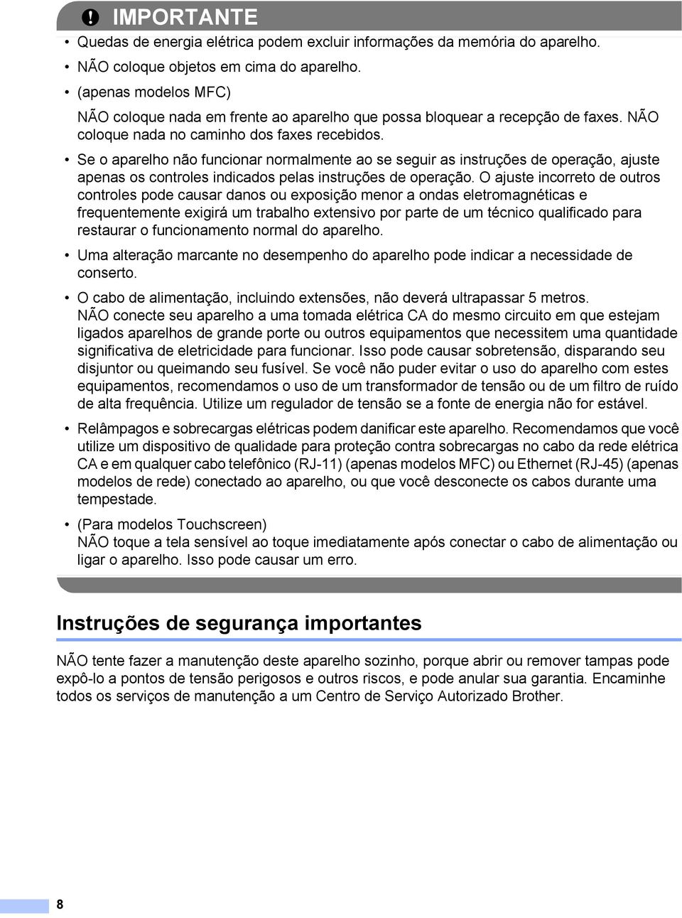 Se o aparelho não funcionar normalmente ao se seguir as instruções de operação, ajuste apenas os controles indicados pelas instruções de operação.