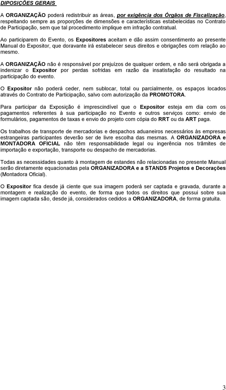 Ao participarem do Evento, os Expositores aceitam e dão assim consentimento ao presente Manual do Expositor, que doravante irá estabelecer seus direitos e obrigações com relação ao mesmo.