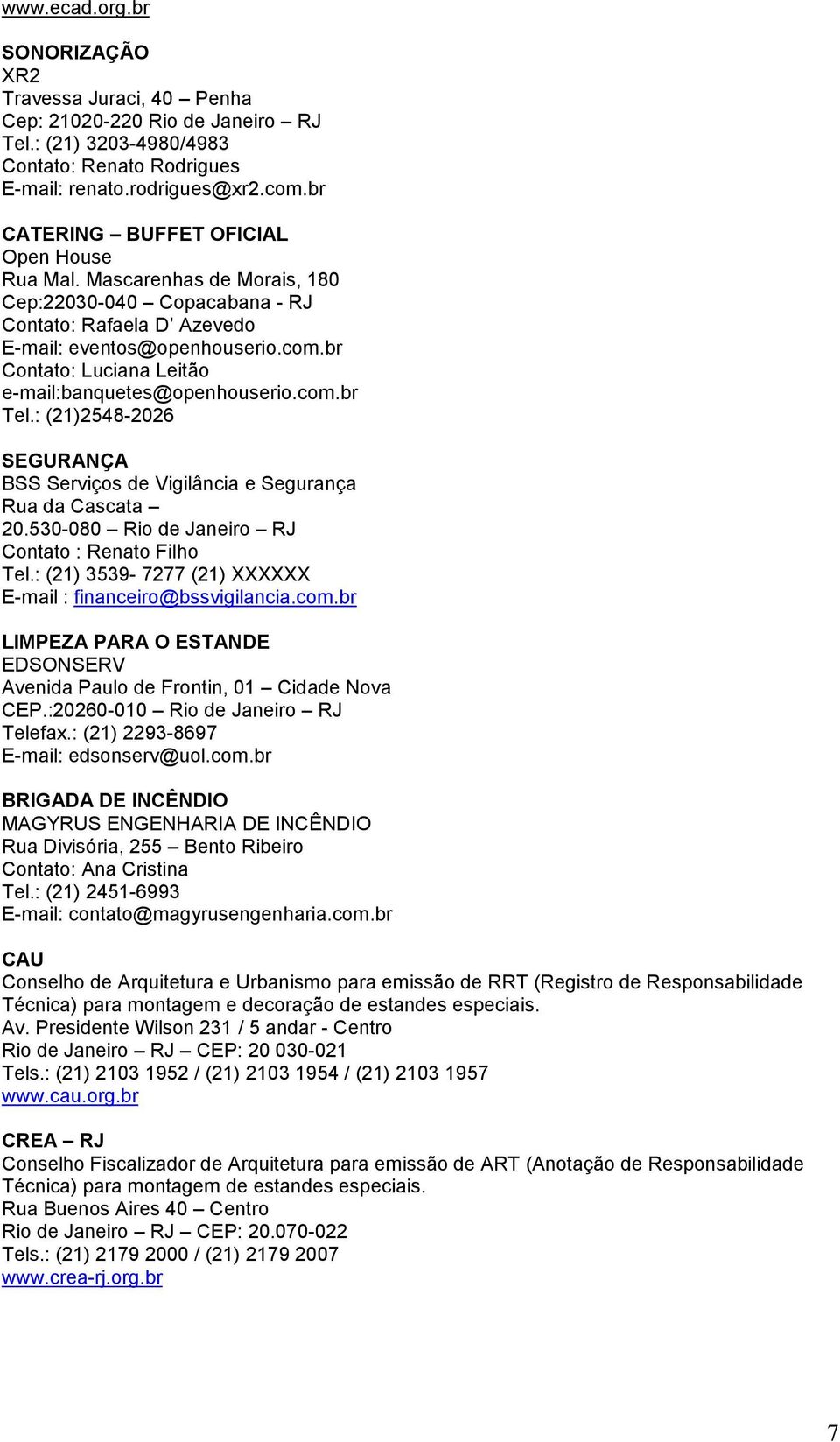 br Contato: Luciana Leitão e-mail:banquetes@openhouserio.com.br Tel.: (21)2548-2026 SEGURANÇA BSS Serviços de Vigilância e Segurança Rua da Cascata 20.