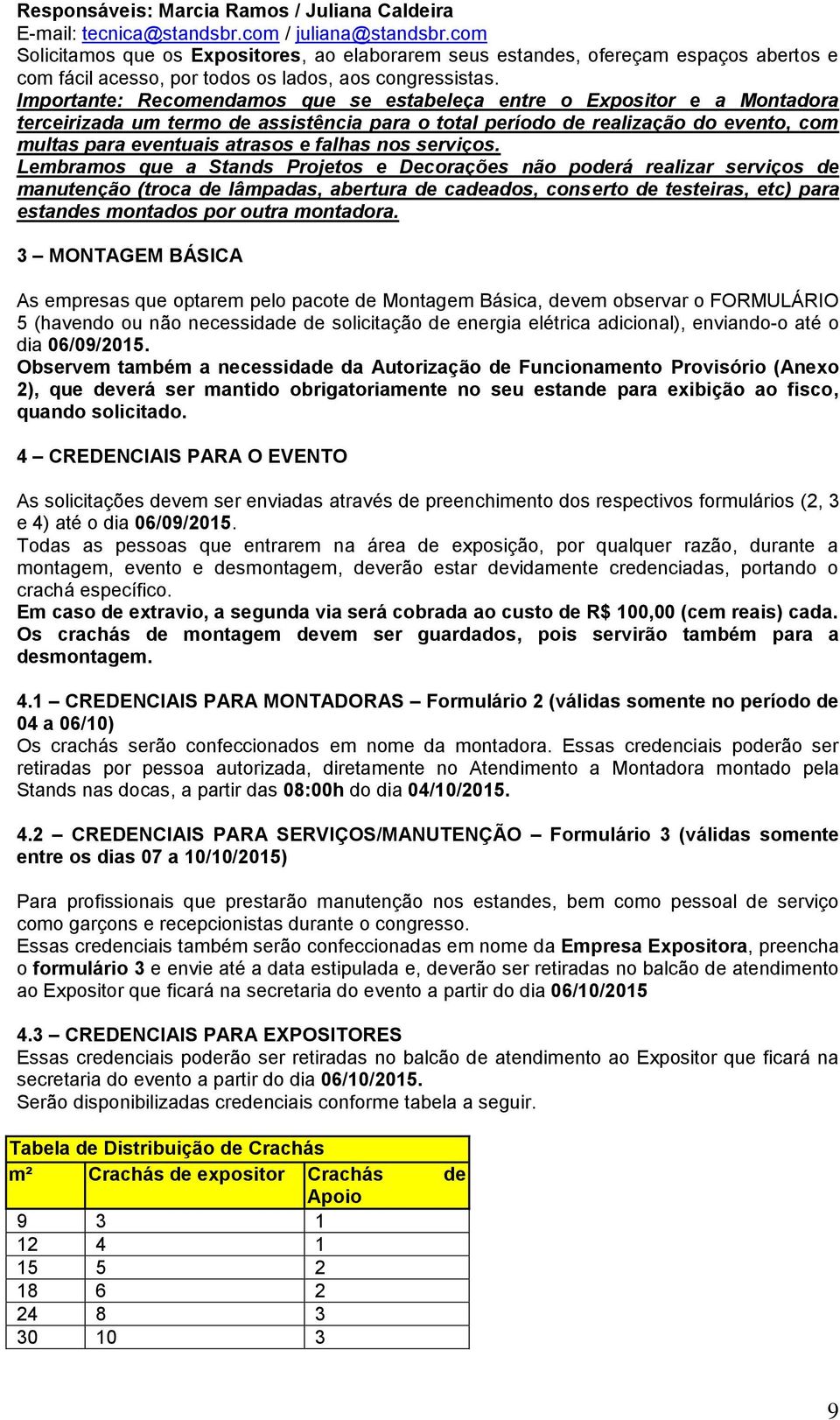 Importante: Recomendamos que se estabeleça entre o Expositor e a Montadora terceirizada um termo de assistência para o total período de realização do evento, com multas para eventuais atrasos e