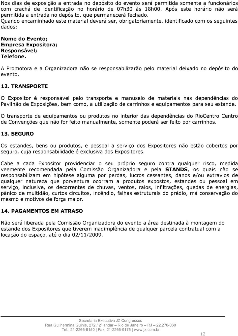 Quando encaminhado este material deverá ser, obrigatoriamente, identificado com os seguintes dados: Nome do Evento; Empresa Expositora; Responsável; Telefone.