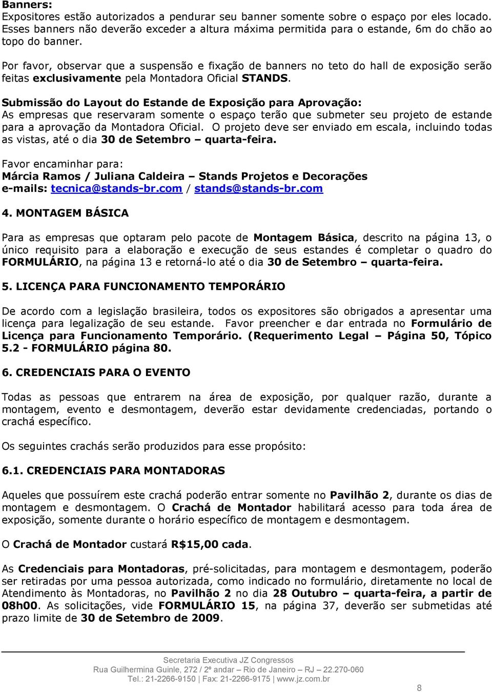 Por favor, observar que a suspensão e fixação de banners no teto do hall de exposição serão feitas exclusivamente pela Montadora Oficial STANDS.