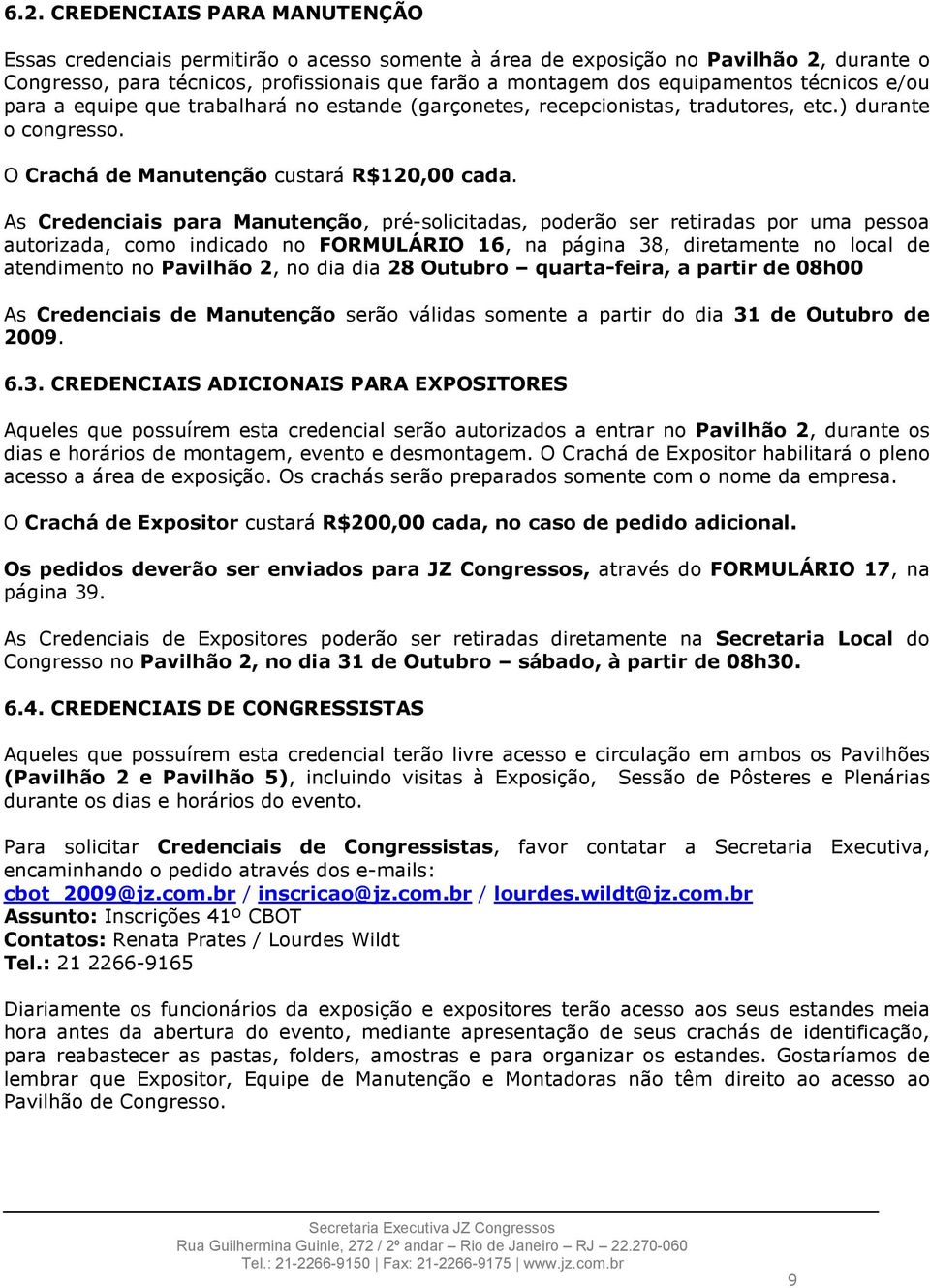 As Credenciais para Manutenção, pré-solicitadas, poderão ser retiradas por uma pessoa autorizada, como indicado no FORMULÁRIO 16, na página 38, diretamente no local de atendimento no Pavilhão 2, no