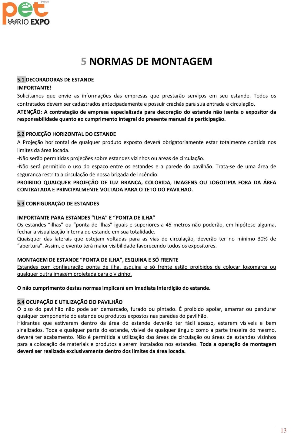 ATENÇÃO: A contratação de empresa especializada para decoração do estande não isenta o expositor da responsabilidade quanto ao cumprimento integral do presente manual de participação. 5.