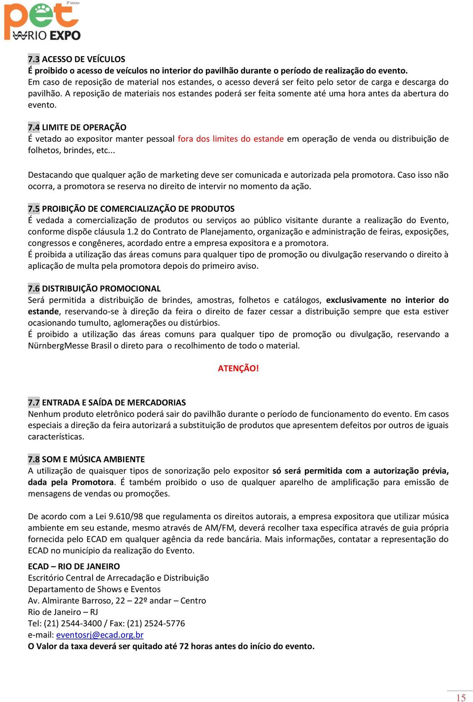 A reposição de materiais nos estandes poderá ser feita somente até uma hora antes da abertura do evento. 7.