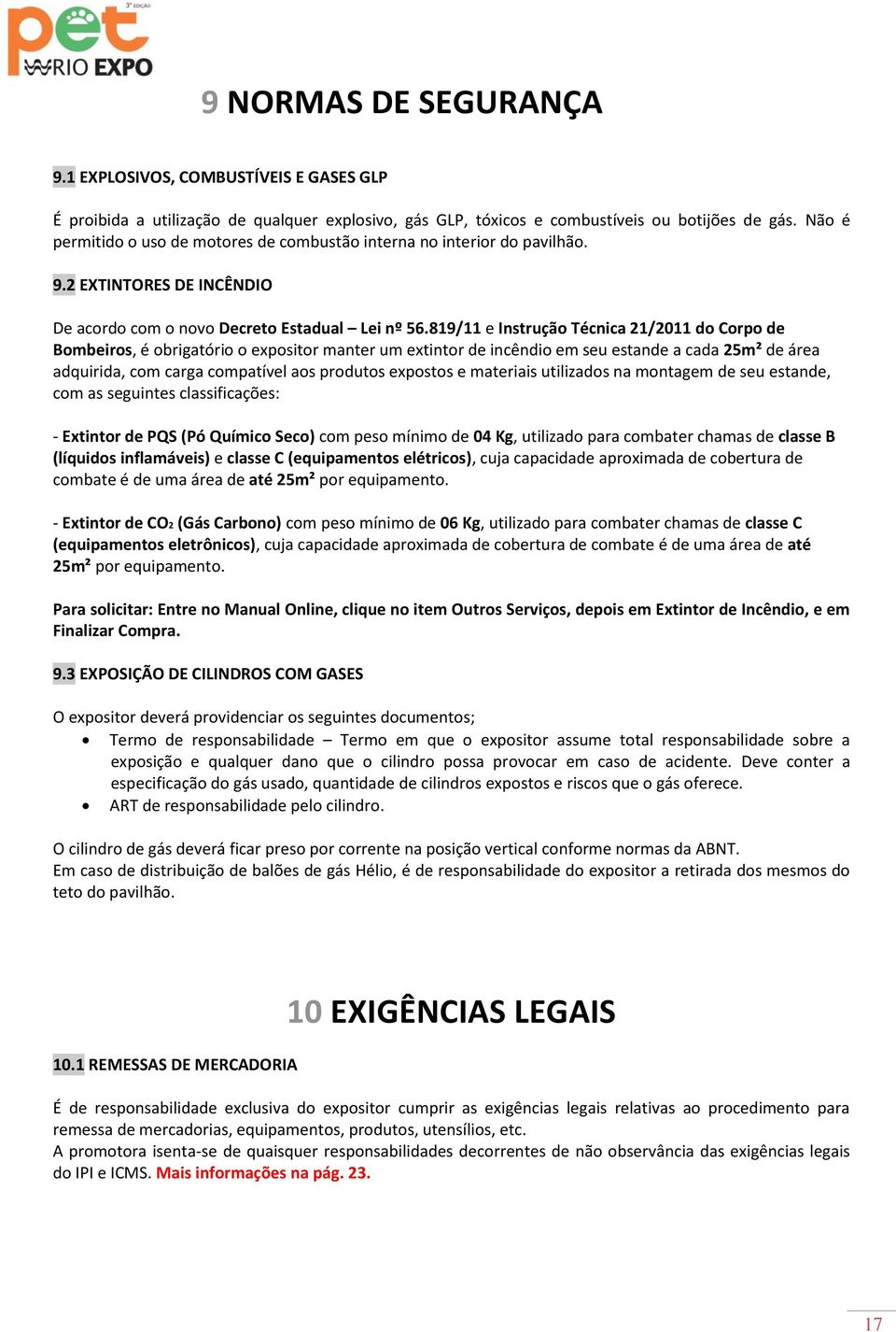 819/11 e Instrução Técnica 21/2011 do Corpo de Bombeiros, é obrigatório o expositor manter um extintor de incêndio em seu estande a cada 25m² de área adquirida, com carga compatível aos produtos