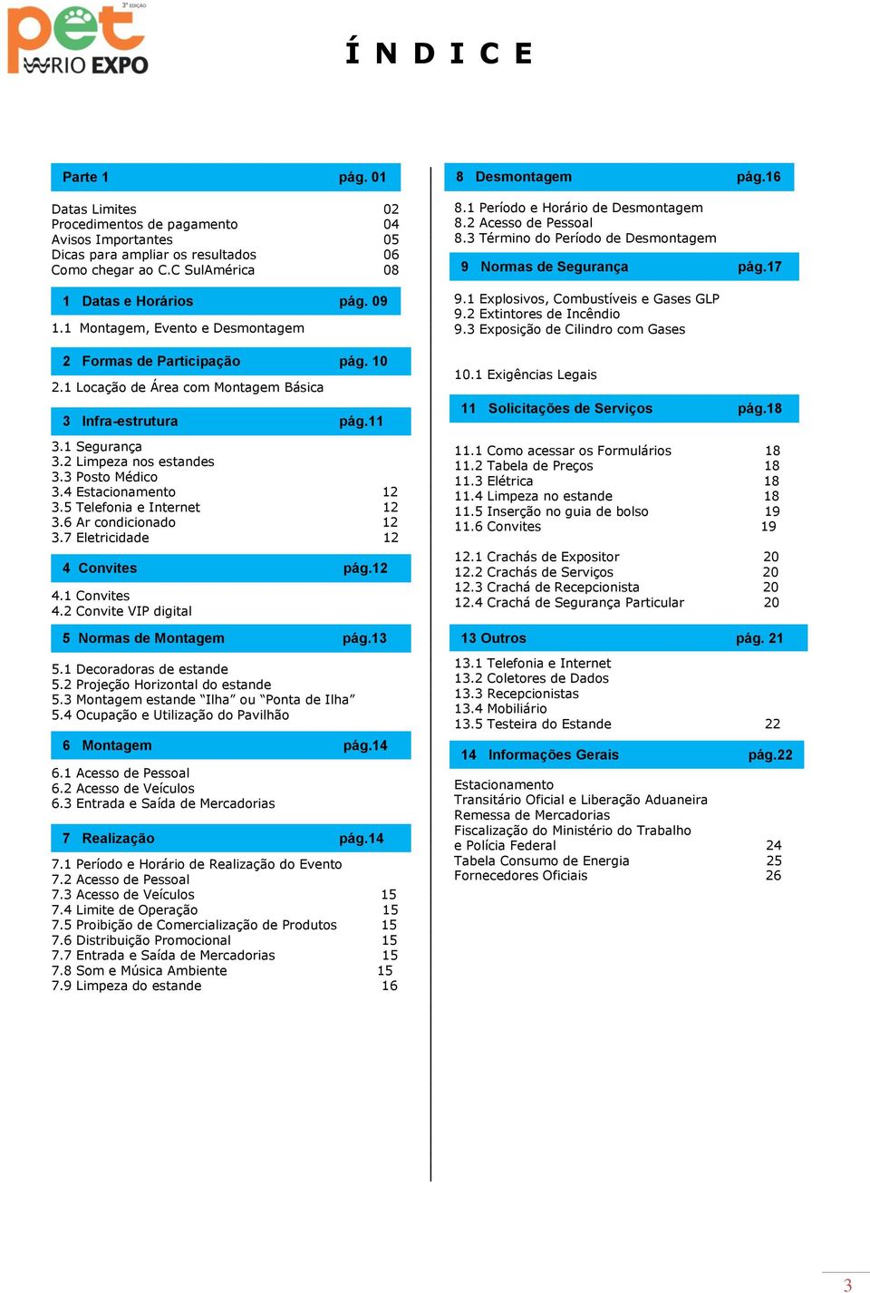 2 Limpeza nos estandes 3.3 Posto Médico 3.4 Estacionamento 12 3.5 Telefonia e Internet 12 3.6 Ar condicionado 12 3.7 Eletricidade 12 4 Convites pág.12 4.1 Convites 4.