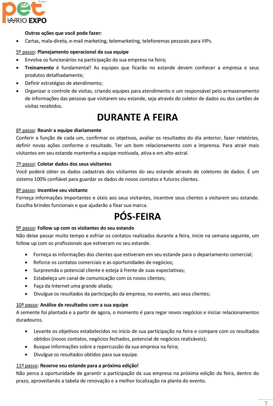 As equipes que ficarão no estande devem conhecer a empresa e seus produtos detalhadamente; Definir estratégias de atendimento; Organizar o controle de visitas, criando equipes para atendimento e um