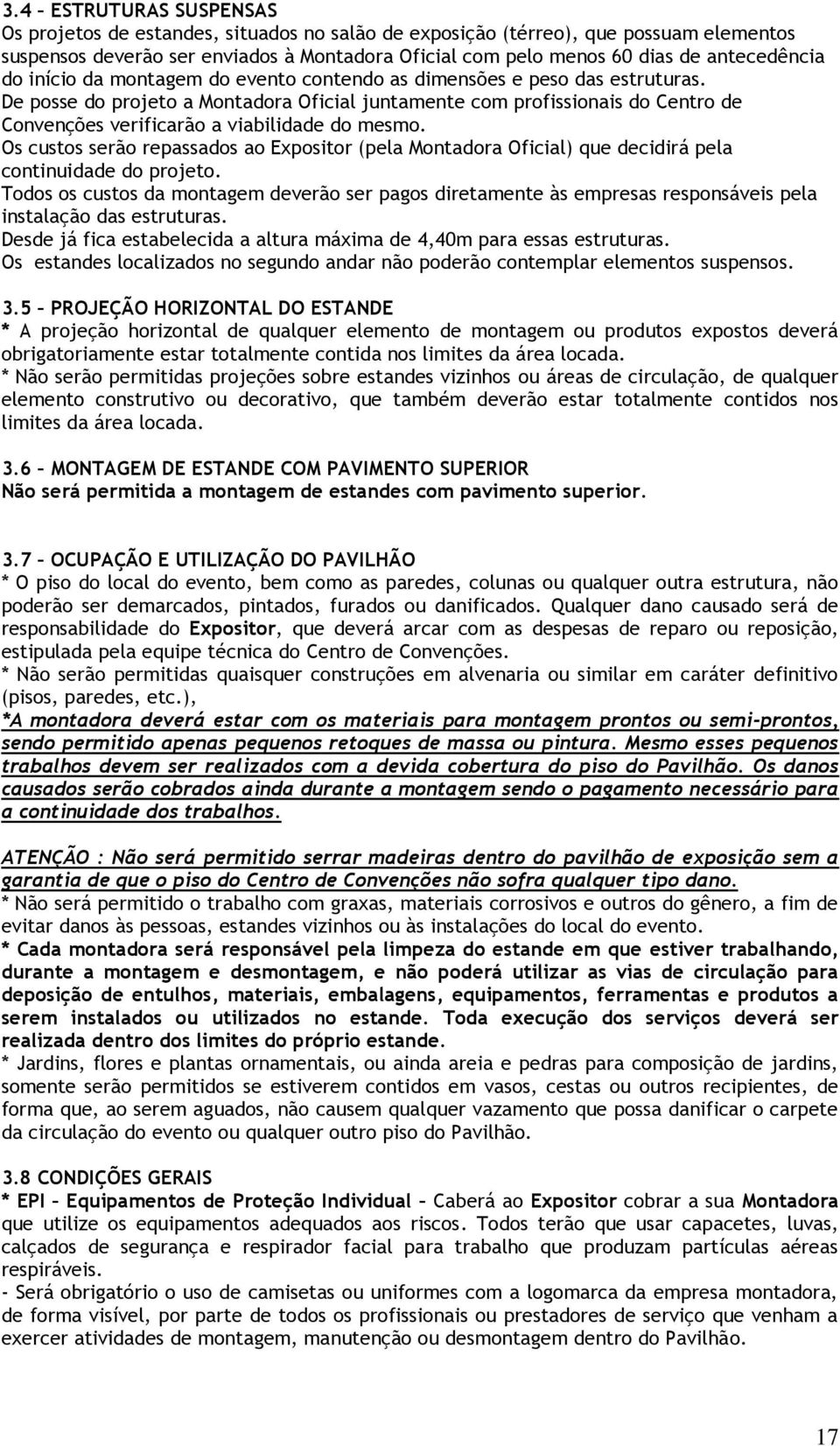 De posse do projeto a Montadora Oficial juntamente com profissionais do Centro de Convenções verificarão a viabilidade do mesmo.