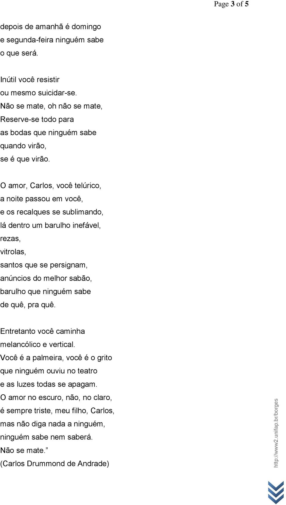 O amor, Carlos, você telúrico, a noite passou em você, e os recalques se sublimando, lá dentro um barulho inefável, rezas, vitrolas, santos que se persignam, anúncios do melhor