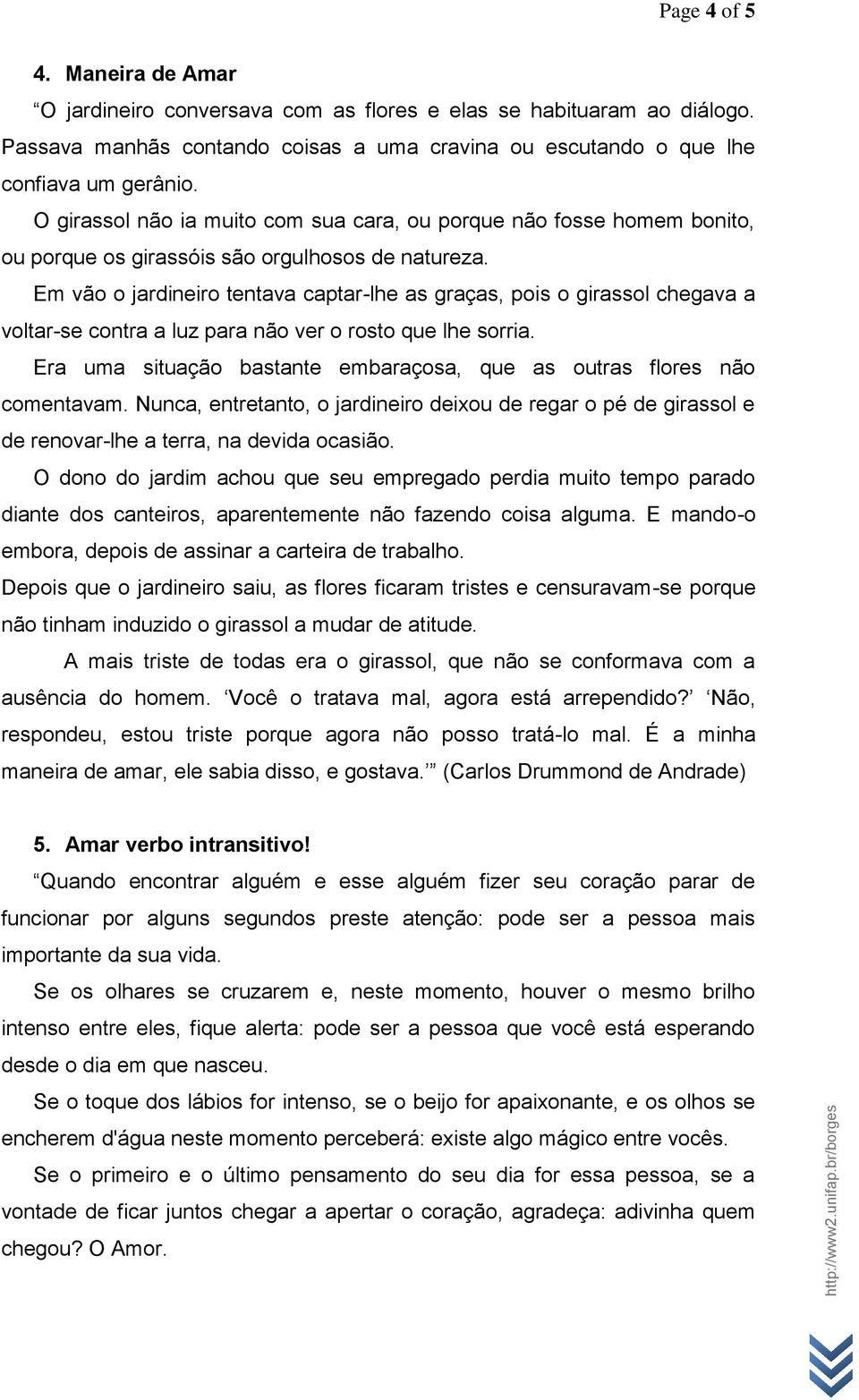 Em vão o jardineiro tentava captar-lhe as graças, pois o girassol chegava a voltar-se contra a luz para não ver o rosto que lhe sorria.