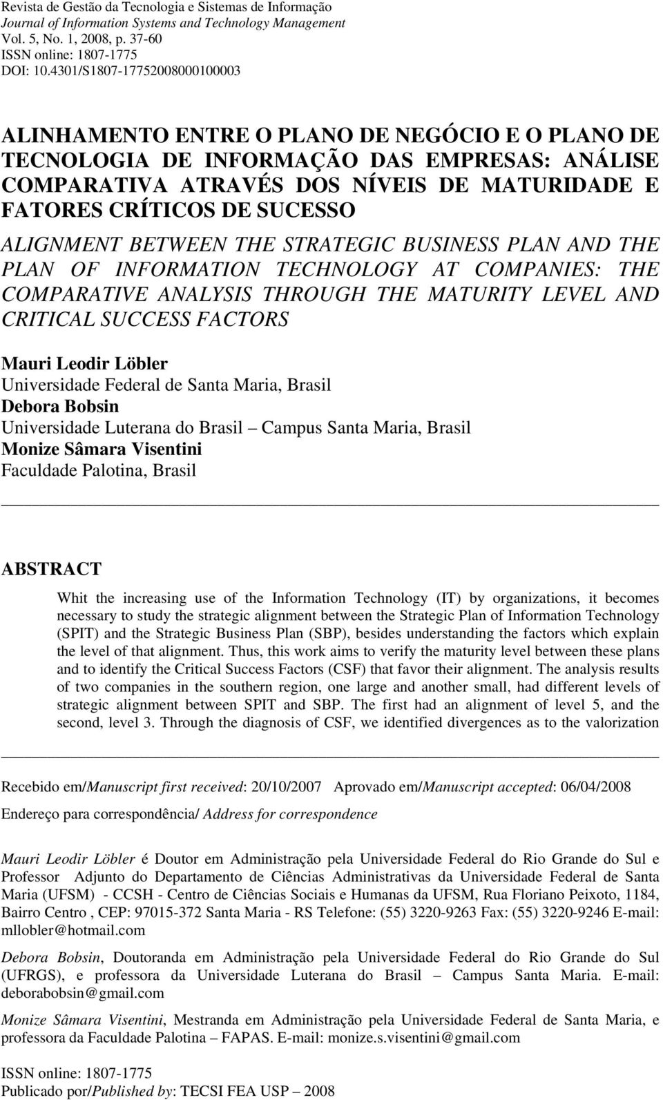 SUCESSO ALIGNMENT BETWEEN THE STRATEGIC BUSINESS PLAN AND THE PLAN OF INFORMATION TECHNOLOGY AT COMPANIES: THE COMPARATIVE ANALYSIS THROUGH THE MATURITY LEVEL AND CRITICAL SUCCESS FACTORS Mauri