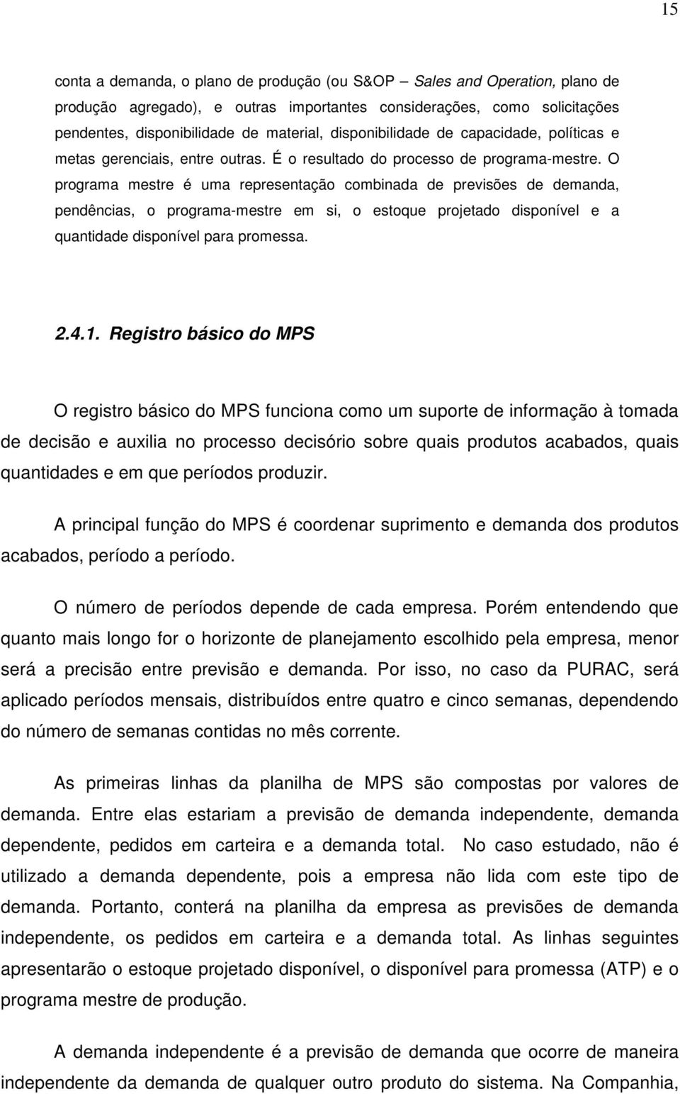 O programa mestre é uma representação combinada de previsões de demanda, pendências, o programa-mestre em si, o estoque projetado disponível e a quantidade disponível para promessa. 2.4.1.