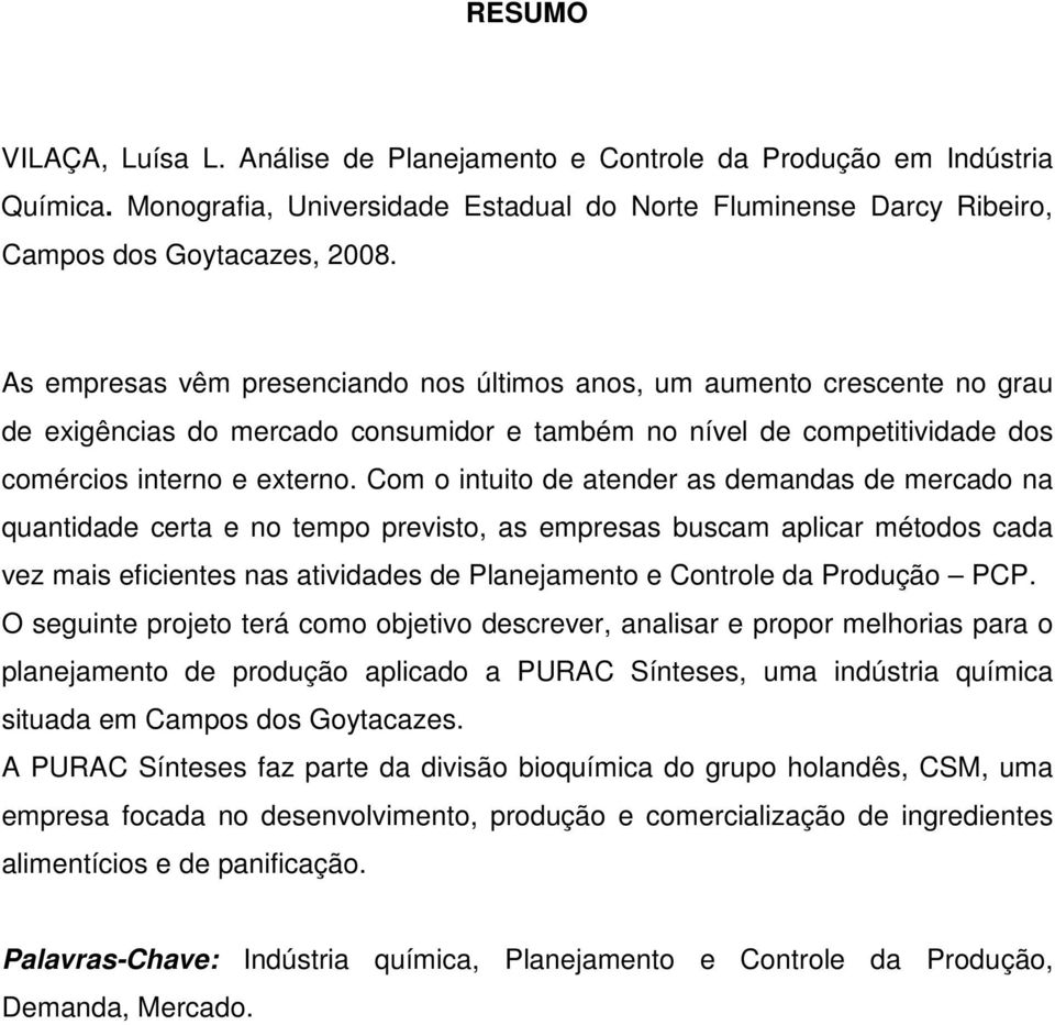 Com o intuito de atender as demandas de mercado na quantidade certa e no tempo previsto, as empresas buscam aplicar métodos cada vez mais eficientes nas atividades de Planejamento e Controle da