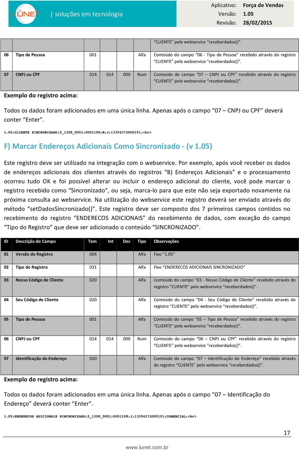 Exemplo do registro acima: Todos os dados foram adicionados em uma única linha. Apenas após o campo 07 CNPJ ou CPF deverá conter Enter.