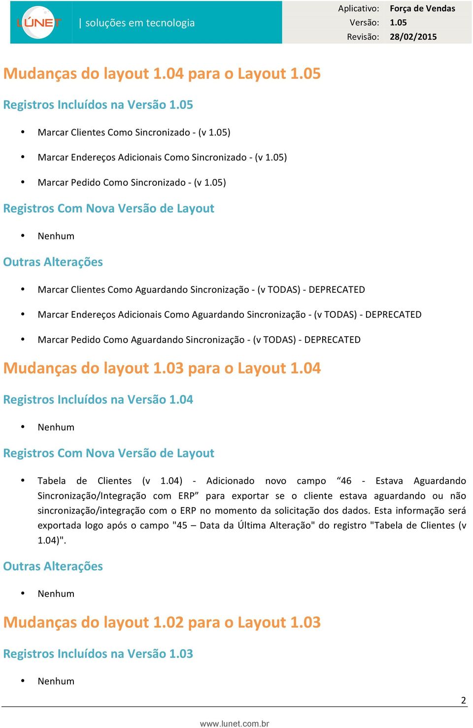 Versão de Layout Nenhum Outras Alterações Marcar Clientes Como Aguardando Sincronização - (v TODAS) - DEPRECATED Marcar Endereços Adicionais Como Aguardando Sincronização - (v TODAS) - DEPRECATED