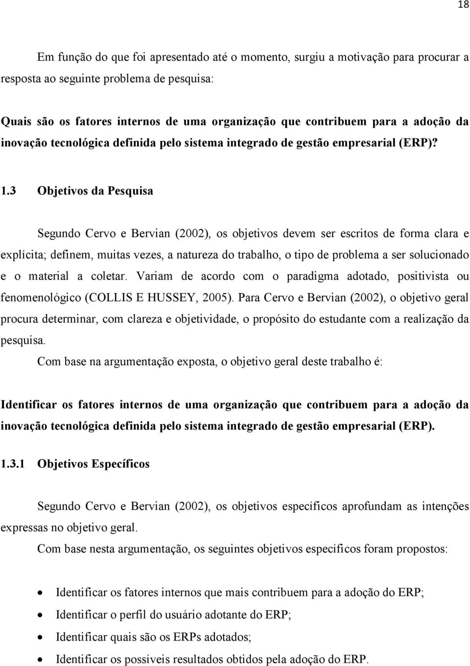 3 Objetivos da Pesquisa Segundo Cervo e Bervian (2002), os objetivos devem ser escritos de forma clara e explícita; definem, muitas vezes, a natureza do trabalho, o tipo de problema a ser solucionado