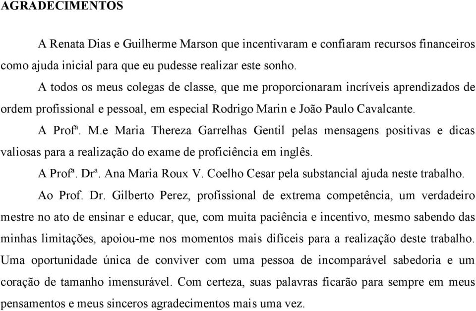 rin e João Paulo Cavalcante. A Profª. M.e Maria Thereza Garrelhas Gentil pelas mensagens positivas e dicas valiosas para a realização do exame de proficiência em inglês. A Profª. Drª.