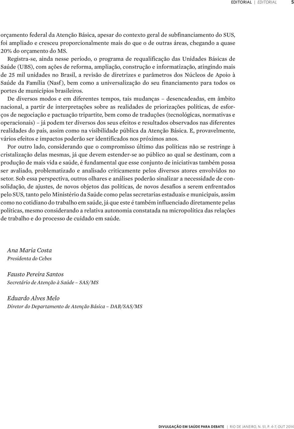 Registra-se, ainda nesse período, o programa de requalificação das Unidades Básicas de Saúde (UBS), com ações de reforma, ampliação, construção e informatização, atingindo mais de 25 mil unidades no