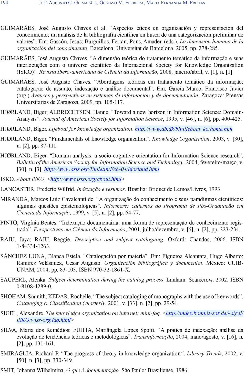 Em: Gascón, Jesús; Burguillos, Ferran; Pons, Amadeu (eds.). La dimensión humana de la organización del conocimiento. Barcelona: Universitat de Barcelona, 2005, pp. 278-285.