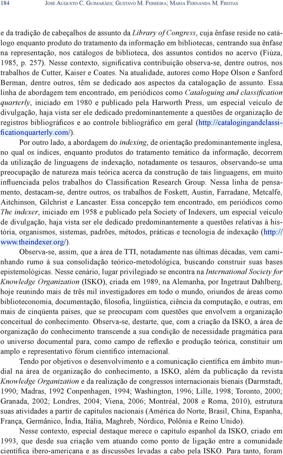 representação, nos catálogos de biblioteca, dos assuntos contidos no acervo (Fiúza, 1985, p. 257).