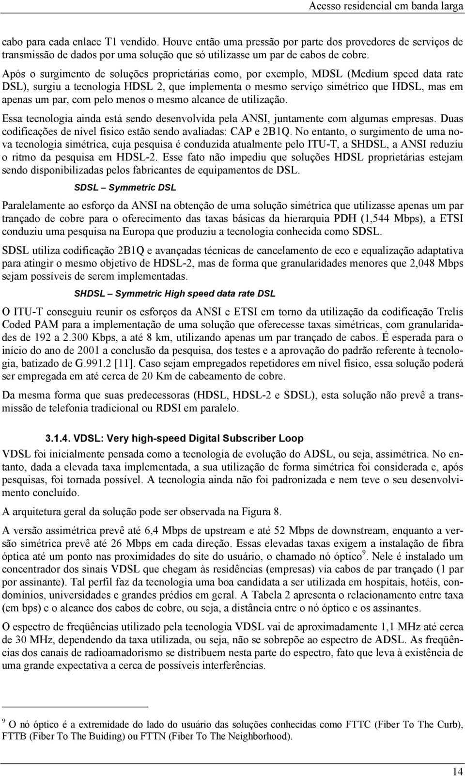 com pelo menos o mesmo alcance de utilização. Essa tecnologia ainda está sendo desenvolvida pela ANSI, juntamente com algumas empresas.