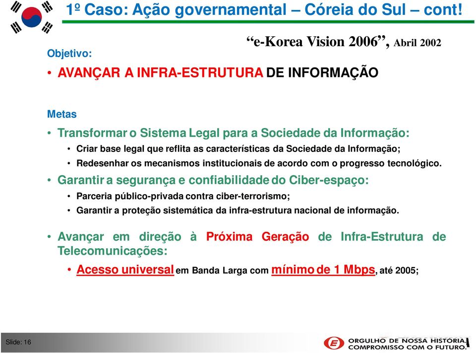 reflita as características da Sociedade da Informação; Redesenhar os mecanismos institucionais de acordo com o progresso tecnológico.