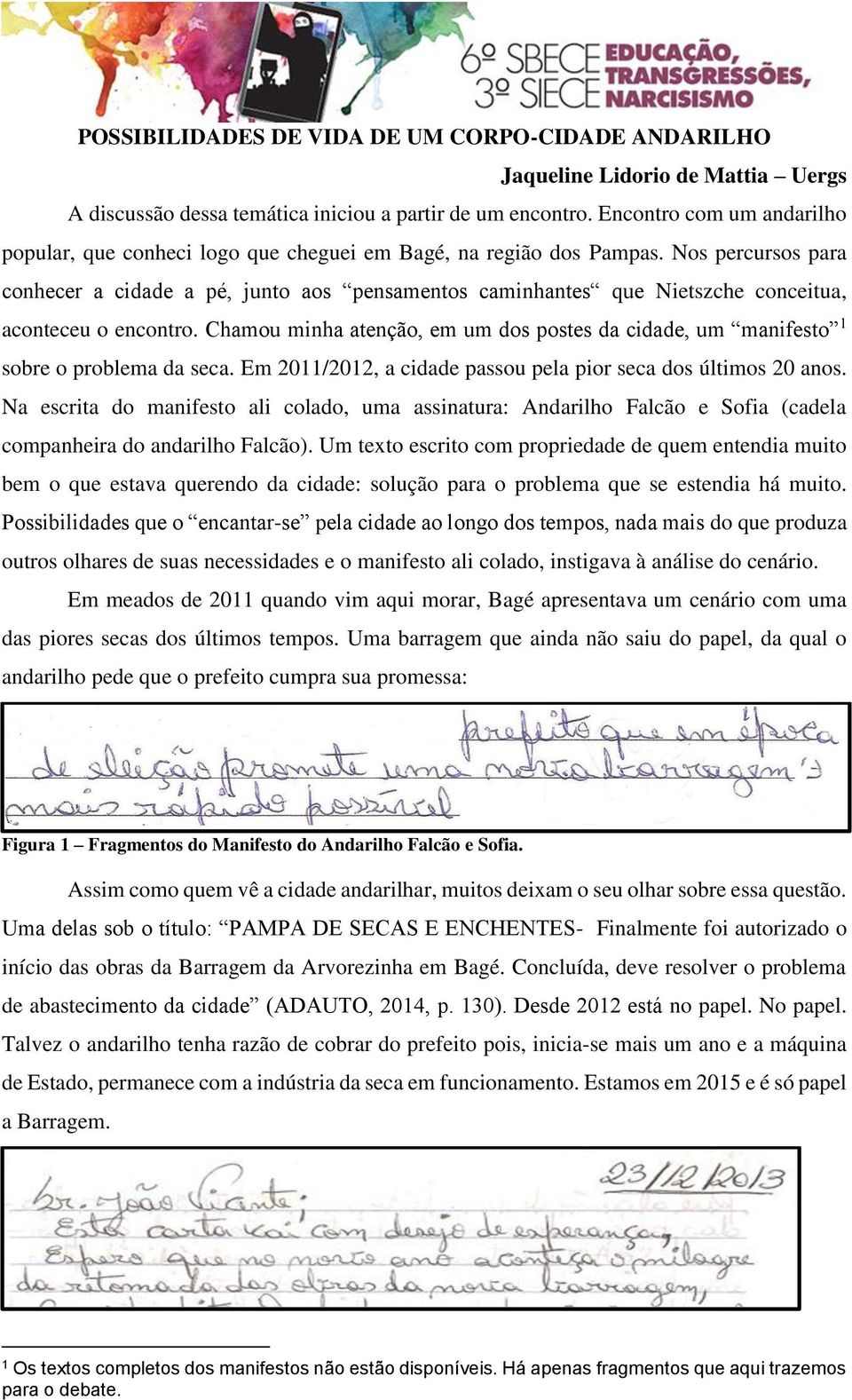 Nos percursos para conhecer a cidade a pé, junto aos pensamentos caminhantes que Nietszche conceitua, aconteceu o encontro.