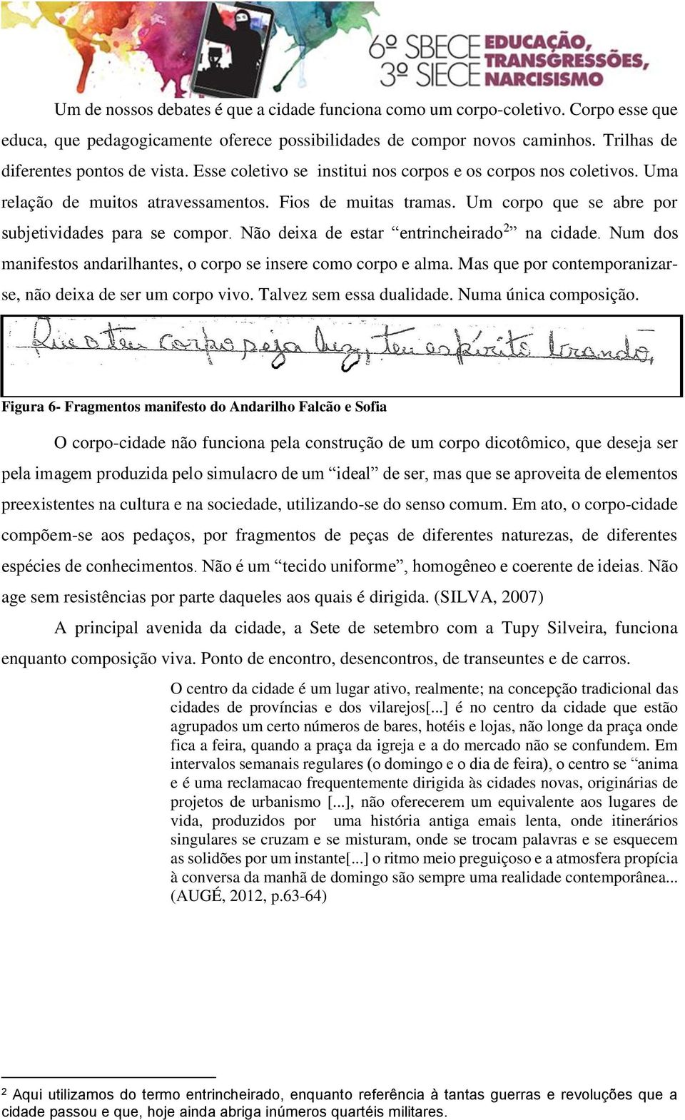 Não deixa de estar entrincheirado 2 na cidade. Num dos manifestos andarilhantes, o corpo se insere como corpo e alma. Mas que por contemporanizarse, não deixa de ser um corpo vivo.