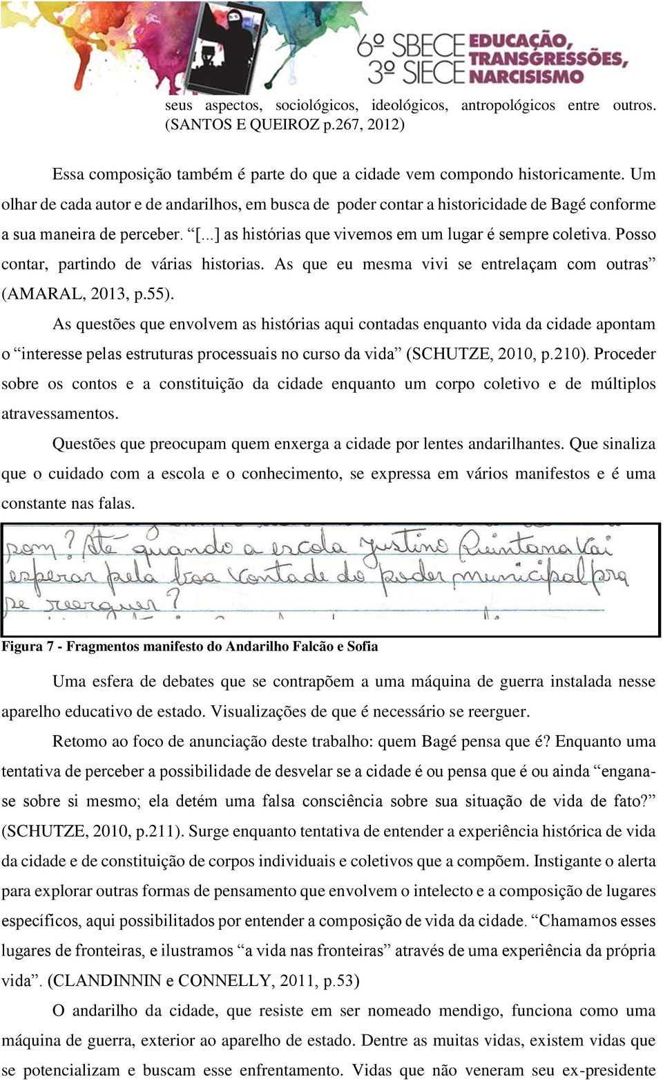 Posso contar, partindo de várias historias. As que eu mesma vivi se entrelaçam com outras (AMARAL, 2013, p.55).