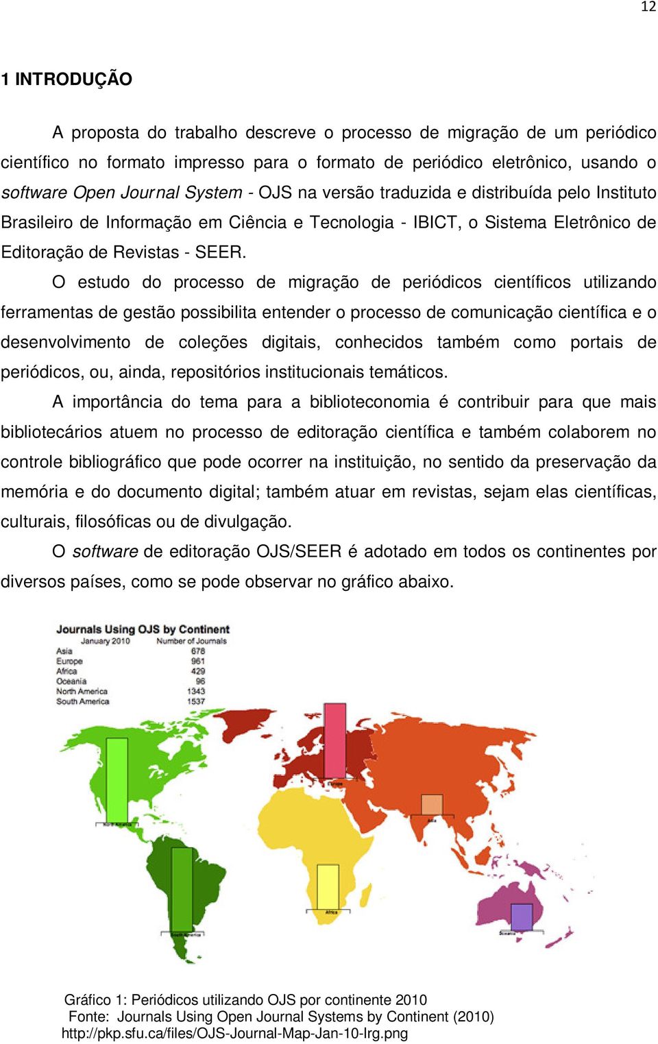 O estudo do processo de migração de periódicos científicos utilizando ferramentas de gestão possibilita entender o processo de comunicação científica e o desenvolvimento de coleções digitais,