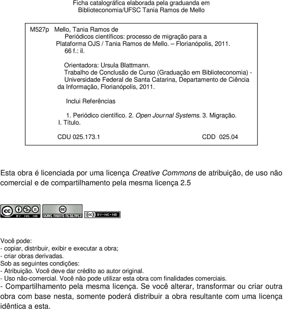 Trabalho de Conclusão de Curso (Graduação em Biblioteconomia) - Universidade Federal de Santa Catarina, Departamento de Ciência da Informação, Florianópolis, 2011. Inclui Referências 1.