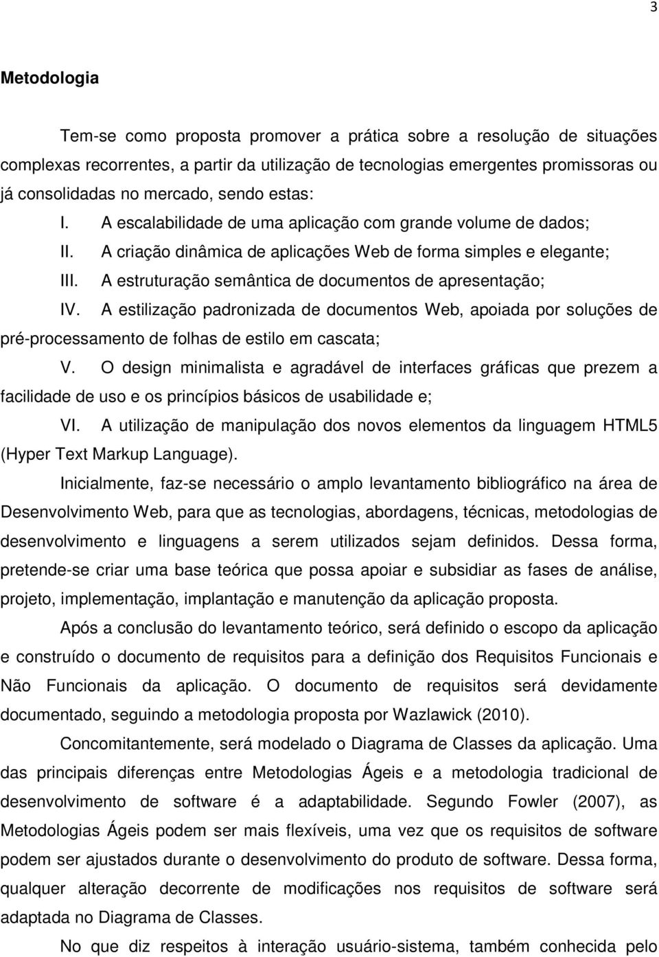 A estruturação semântica de documentos de apresentação; IV. A estilização padronizada de documentos Web, apoiada por soluções de pré-processamento de folhas de estilo em cascata; V.