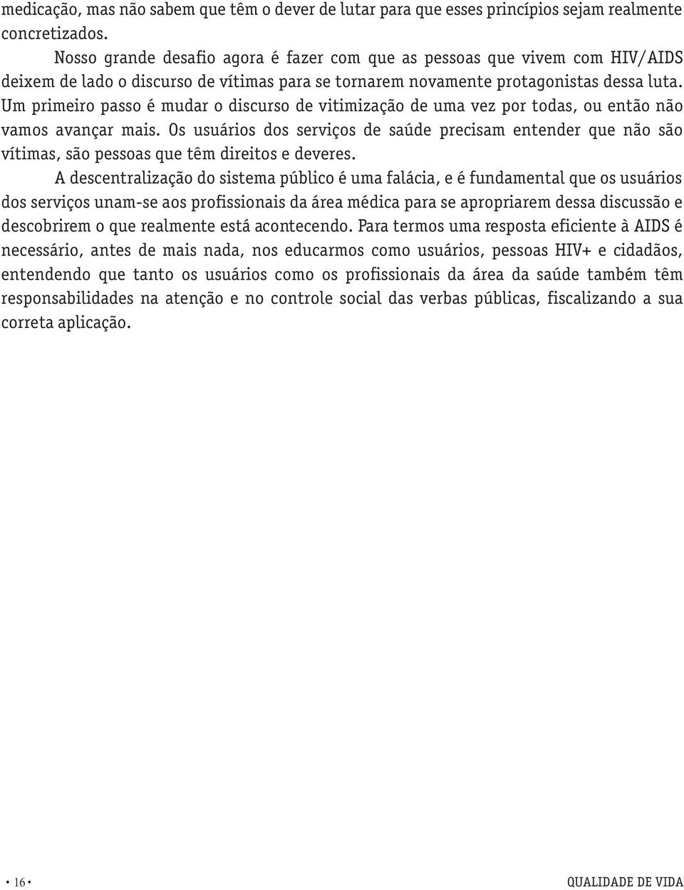 Um primeiro passo é mudar o discurso de vitimização de uma vez por todas, ou então não vamos avançar mais.