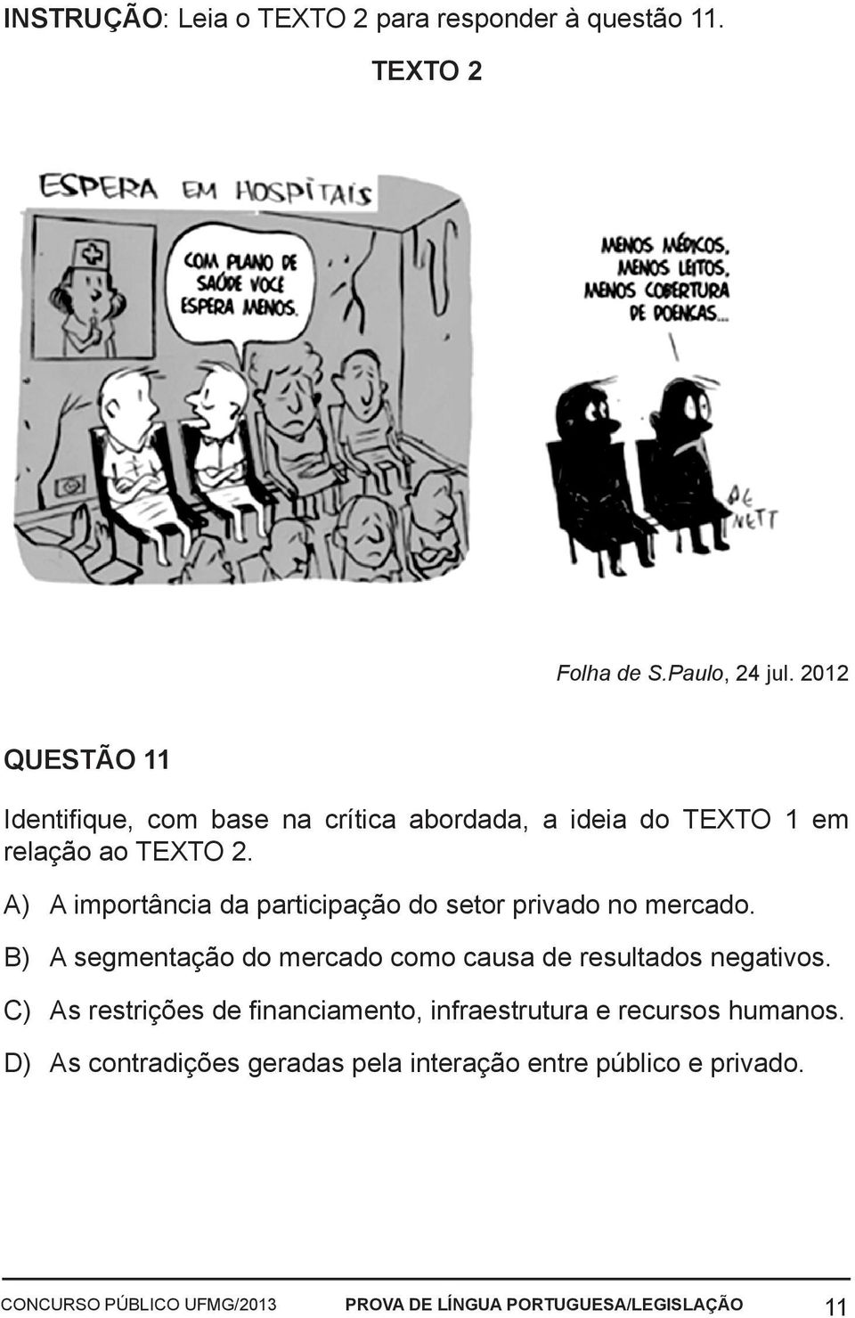 A) A importância da participação do setor privado no mercado. B) A segmentação do mercado como causa de resultados negativos.