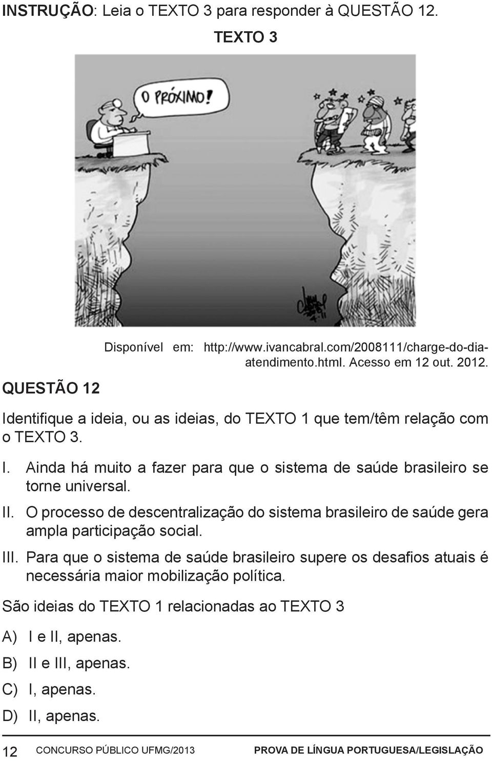 O processo de descentralização do sistema brasileiro de saúde gera ampla participação social. III.