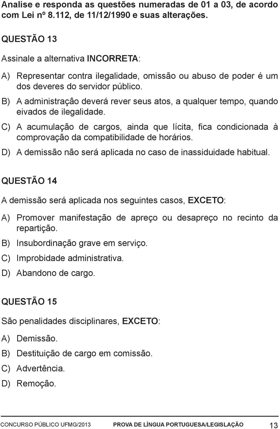 B) A administração deverá rever seus atos, a qualquer tempo, quando eivados de ilegalidade. C) A acumulação de cargos, ainda que lícita, fica condicionada à comprovação da compatibilidade de horários.