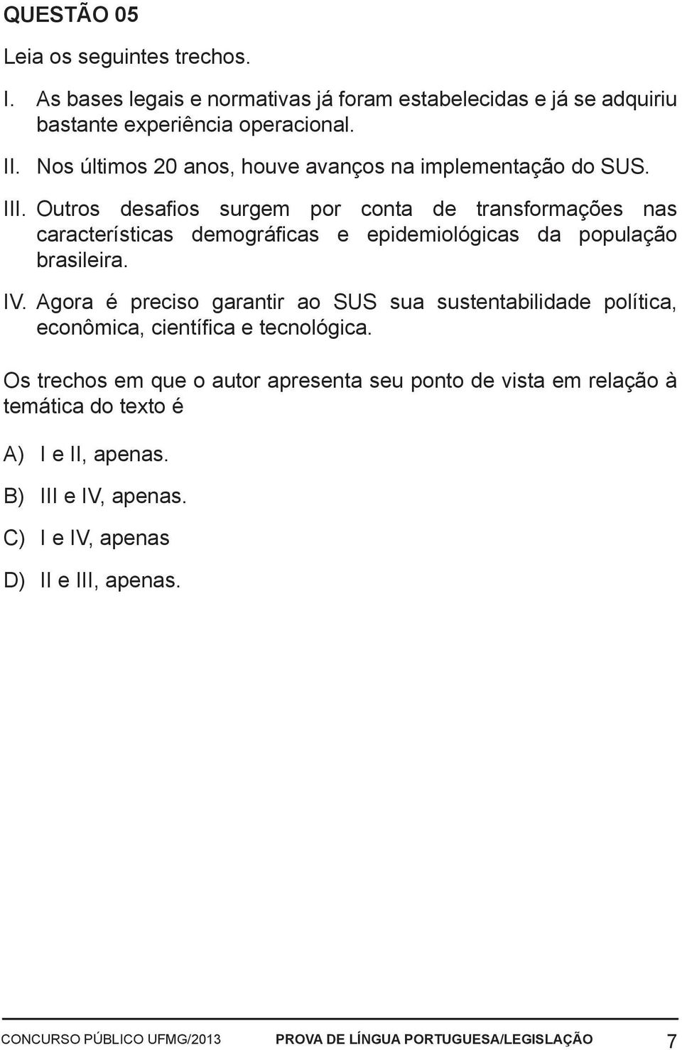 Outros desafios surgem por conta de transformações nas características demográficas e epidemiológicas da população brasileira. IV.