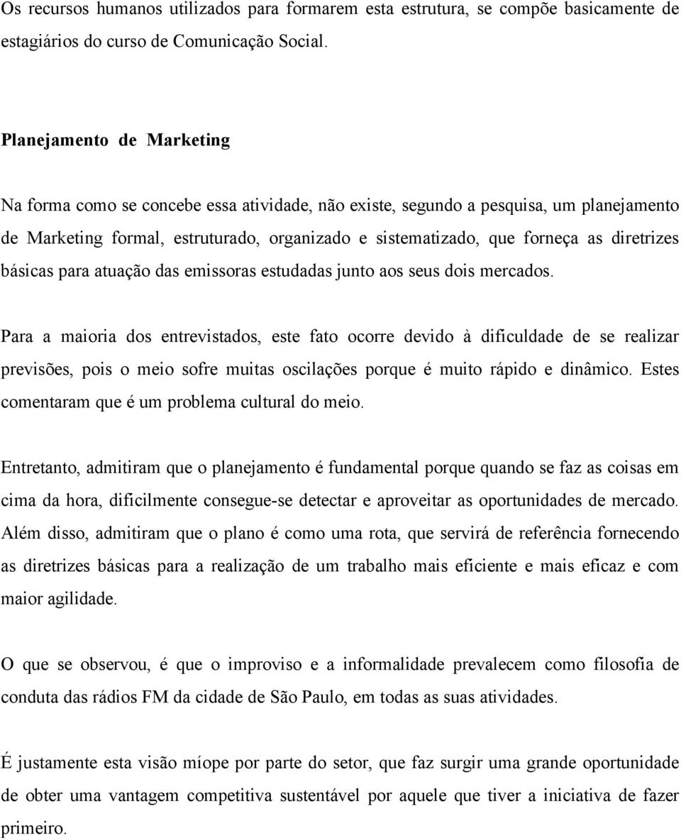 diretrizes básicas para atuação das emissoras estudadas junto aos seus dois mercados.