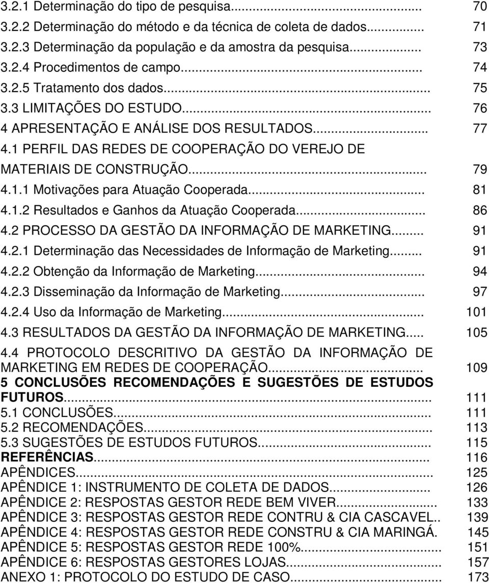 .. 81 4.1.2 Resultados e Ganhos da Atuação Cooperada... 86 4.2 PROCESSO DA GESTÃO DA INFORMAÇÃO DE MARKETING... 91 4.2.1 Determinação das Necessidades de Informação de Marketing... 91 4.2.2 Obtenção da Informação de Marketing.